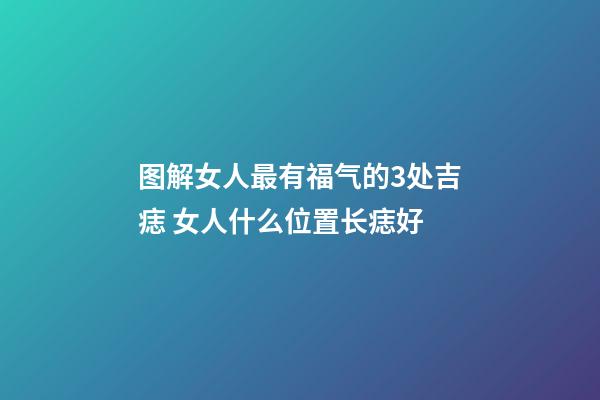 图解女人最有福气的3处吉痣 女人什么位置长痣好